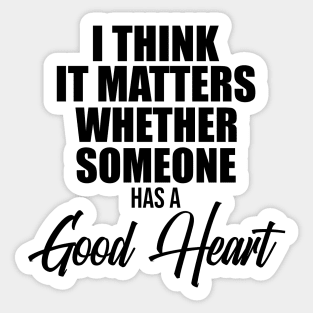 I think it matters whether someone has a good heart Sticker